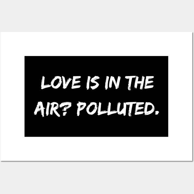 Love is in the air? Polluted. A Sarcastic Valentines Day Quote Wall Art by DivShot 